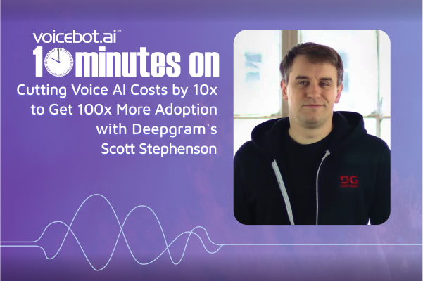 x600 10 Minutes onCutting Voice AI Costs by 10x to Get 100x More Adoption with Deepgram’s Scott Stephenson
